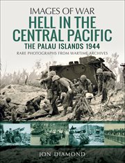 Hell in the Central Pacific 1944 : the Palau Islands : rare photographs from wartime archives cover image