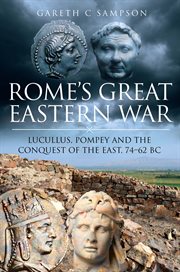 Rome's great eastern war : Lucullus, Pompey and the conquest of the east, 74-62 BC cover image
