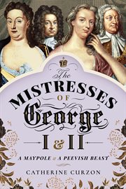 The Mistresses of George I & II : A Maypole & a Peevish Beast cover image