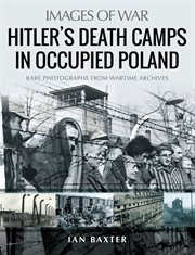 Hitler's Polish death camps : rare photograhs from wartime archives cover image