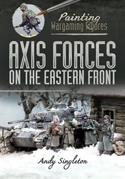 PAINTING WARGAMING FIGURES : axis forceson the eastern front cover image
