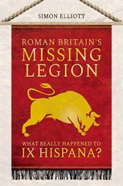 Roman Britain's missing legion : whatreally happened to IX Hispana? cover image