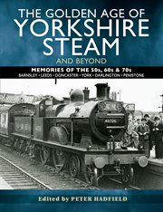 The golden age of Yorkshire Steam and beyond : memories of the 50s, 60s & 70s cover image