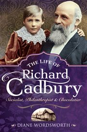 The life of Richard Cadbury : socialist, philanthropist & chocolatier cover image