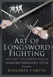 The art of longsword fighting : teaching the foundations of Sigmund Ringeck's style cover image