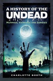 HISTORY OF THE UNDEAD : mummies, vampires and zombies cover image