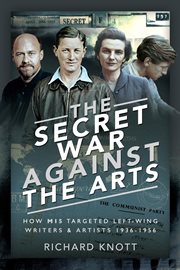 The secret war against the arts : how MI5targeted left-wing writers and artists, 1936-1956 cover image