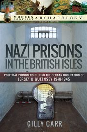 Nazi prisons in the British Isles : political prisoners during the German occupation of Jersey and Guernsey, 1940-1945 cover image