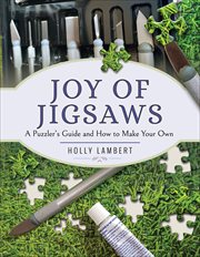 Joy of Jigsaws : A Puzzler's Guide and How to Make Your Own cover image