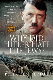Why did hitler hate the jews?. The Origins of Adolf Hitler's Anti-Semitism and its Outcome cover image