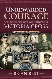 UNREWARDED COURAGE : acts of valour that were denied the victoria cross cover image