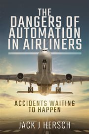 DANGERS OF AUTOMATION IN AIRLINERS : accidents waiting to happen cover image