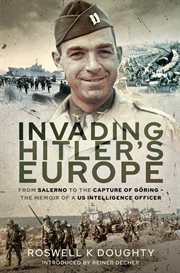 Invading Hitler's Europe : from Salerno to the capture of Göring - the memoir of a US intelligence officer cover image
