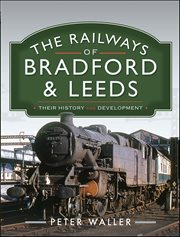 The Railways of Bradford & Leeds : Their History and Development cover image