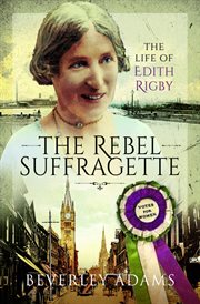 The rebel suffragette : the life of EdithRigby cover image