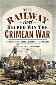 The Railway that Helped Win the Crimean War : The Story of the Grand Crimean Central Railway cover image