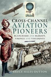 Cross-channel aviation pioneers : Blanchard and Bleriot, Vikings and Viscounts cover image