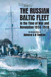 The Russian Baltic Fleet in the Time of War and Revolution, 1914-1918 : The Recollections of Admiral S N Timiryov cover image