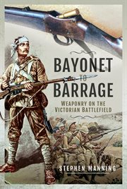 Bayonet to barrage : weaponry on the Victorian battlefield cover image