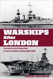 WARSHIPS AFTER LONDON : THE END OF THE TREATY ERA IN THE FIVE MAJOR FLEETS, 1930-1936 cover image
