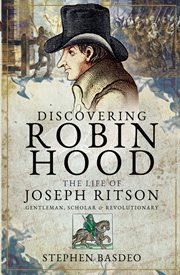Discovering Robin Hood : the life of Joseph Ritson - gentleman, scholar and revolutionary cover image