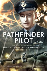 Pathfinder pilot : the Wartime Memoirs of Wing Commander R.A. Wellington DSO OBE DFC cover image