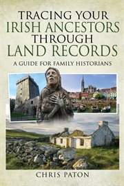 Tracing your Irish ancestors through land records : a guide for family historians cover image