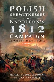 Polish eyewitnesses to Napoleon's 1812 campaign : advance and retreat in Russia cover image