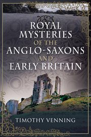 Royal Mysteries of the Anglo-Saxons and Early Britain cover image