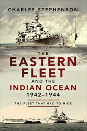 The Eastern Fleet and the Indian Ocean, 1942–1944 : The Fleet that Had to Hide cover image