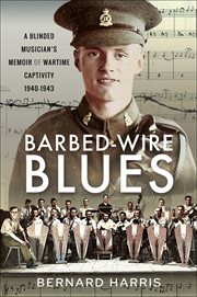 Barbed-wire blues : a blinded musician's memoir of wartime captivity 1940-1943 cover image