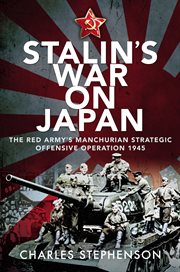 Stalin's war on Japan : the Red Army's 'Manchurian Strategic Offensive Operation', 1945 cover image