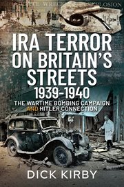 IRA TERROR ON BRITAINS STREETS 19391940;THE WARTIME BOMBING CAMPAIGN AND HITLER CONNECTION cover image