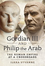 GORDIAN III AND PHILIP THE ARAB : the Roman Empire at a crossroads cover image