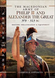 The Macedonian Army of Philip II and Alexander the Great, 359–323 BC : History, Organization and Equipment. Armies of the Past cover image