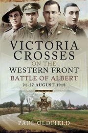 Victoria crosses : on the Western Front - Battle of Albert, 21-27August 1918 cover image