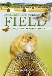 The Secret Life of an Arable Field : Plants, Animals and the Ecosystem cover image