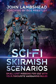 Sci-fi Skirmish Scenarios : Small-unit Missions For Use With Your Favourite Wargaming Rules cover image