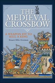 The Medieval Crossbow : A Weapon Fit to Kill a King cover image