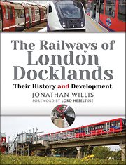The Railways of London Docklands : Their History and Development cover image