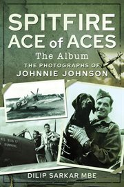 Spitfire Ace of Aces - the album : the photographs of Johnnie Johnson cover image