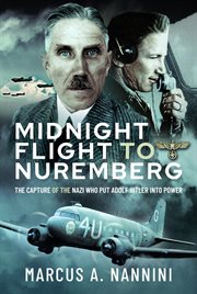 Midnight flight to Nuremberg : the capture of the Nazi who put Adolf Hitler into power cover image