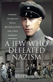 A Jew who defeated Nazism : Herbert Sulzbach's peace, reconcilliation and a new Germany cover image