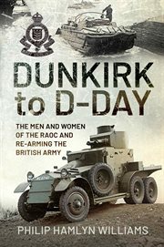 Dunkirk to D-Day : the men and women of the Raoc and re-arming the British army cover image