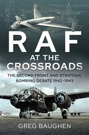 RAF AT THE CROSSROADS : the second front and strategic bombing debate, 19421943 cover image
