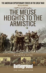 The American expeditionary forces in the Great War : the Meuse heights to the Armistice cover image