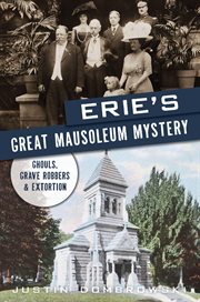 Erie's Great Mausoleum Mystery : Ghouls, Grave Robbers & Extortion cover image