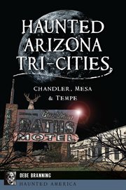 Haunted Arizona Tri-Cities : Chandler, Mesa & Tempe cover image
