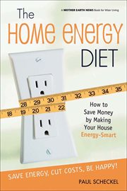 The home energy diet : how to save money by making your house energy-smart cover image