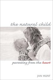 The natural child : parenting from the heart cover image